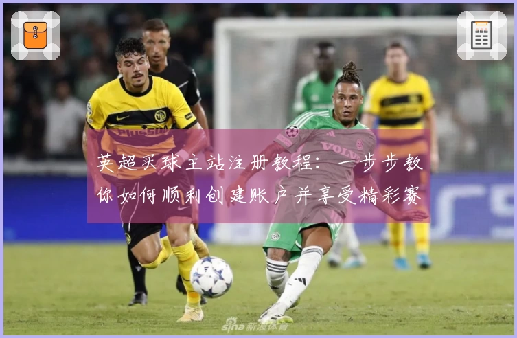 英超买球主站注册教程:一步步教你如何顺利创建账户并享受精彩赛事直播