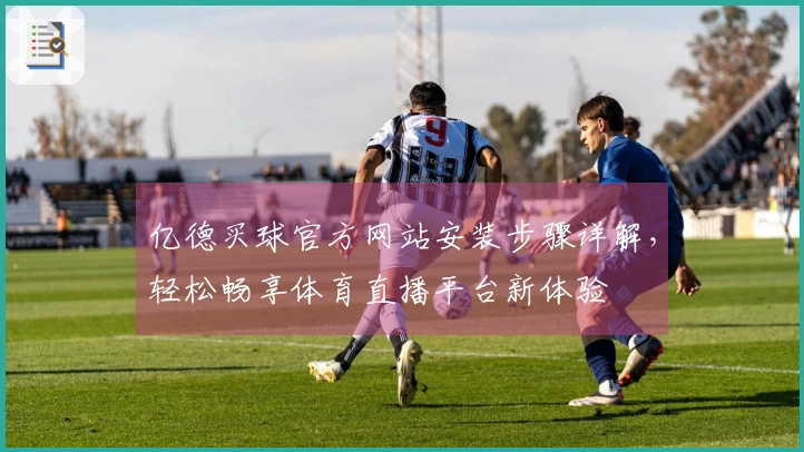亿德买球官方网站安装步骤详解，轻松畅享体育直播平台新体验